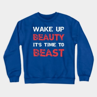 wake up beauty it's time to beast 2 Crewneck Sweatshirt